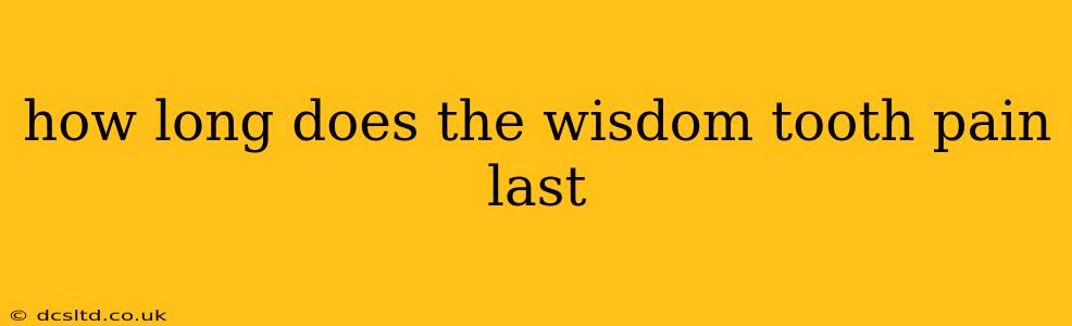 how long does the wisdom tooth pain last