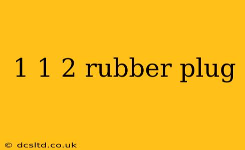 1 1 2 rubber plug