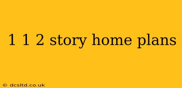 1 1 2 story home plans