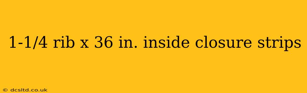 1-1/4 rib x 36 in. inside closure strips