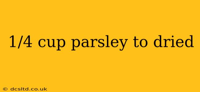 1/4 cup parsley to dried