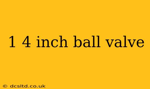 1 4 inch ball valve