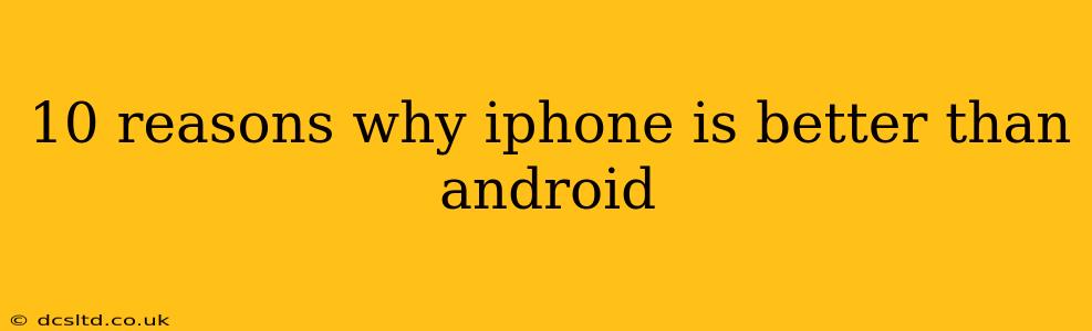 10 reasons why iphone is better than android