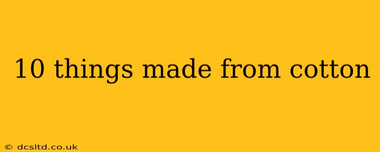 10 things made from cotton