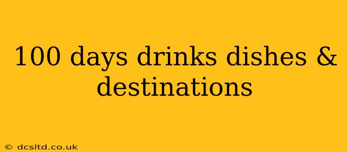 100 days drinks dishes & destinations