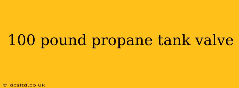 100 pound propane tank valve