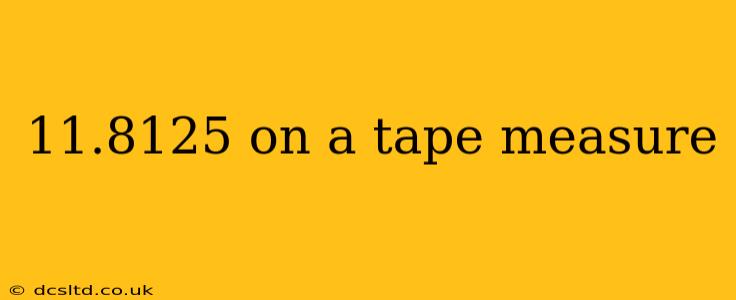 11.8125 on a tape measure