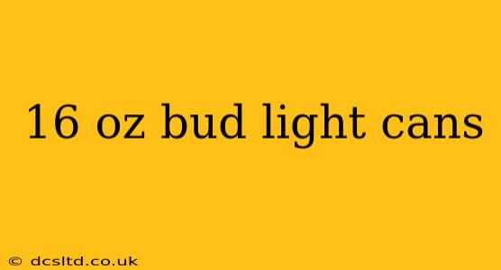 16 oz bud light cans