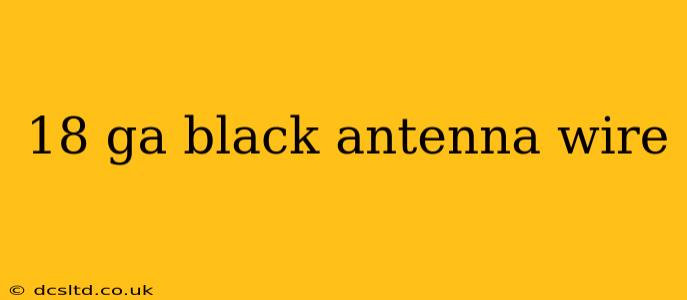 18 ga black antenna wire