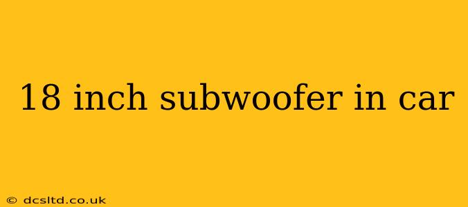 18 inch subwoofer in car