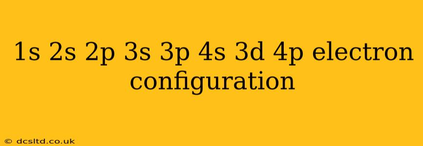 1s 2s 2p 3s 3p 4s 3d 4p electron configuration