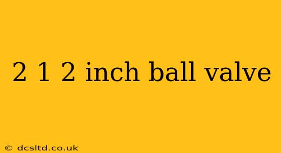 2 1 2 inch ball valve