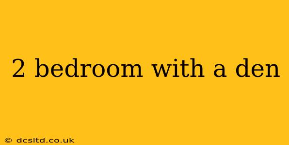 2 bedroom with a den