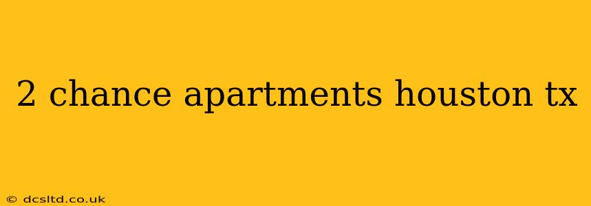 2 chance apartments houston tx