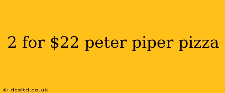 2 for $22 peter piper pizza