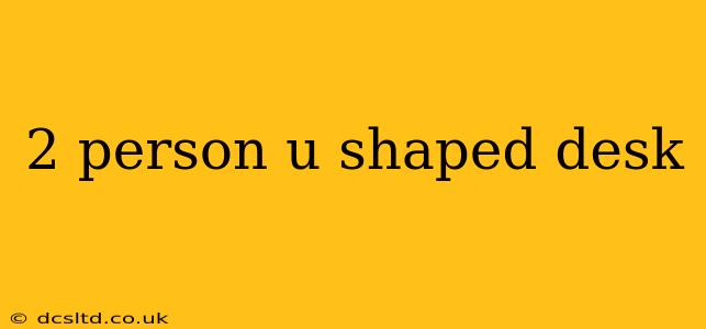 2 person u shaped desk
