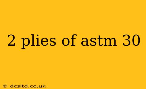 2 plies of astm 30