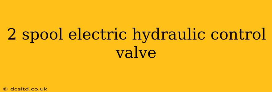 2 spool electric hydraulic control valve
