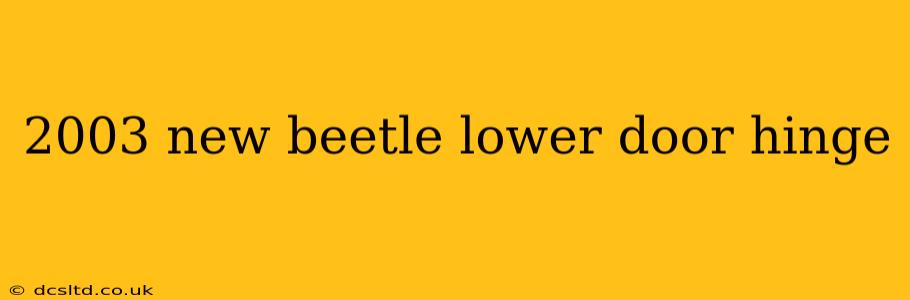 2003 new beetle lower door hinge
