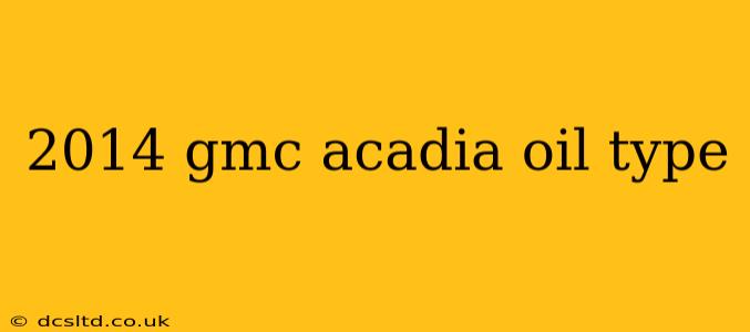 2014 gmc acadia oil type