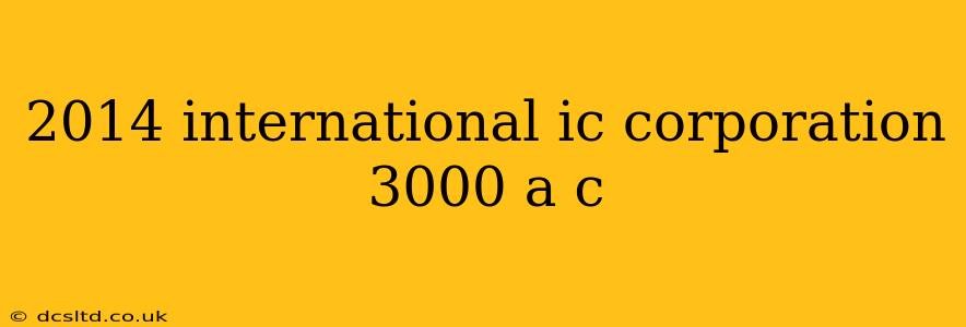 2014 international ic corporation 3000 a c