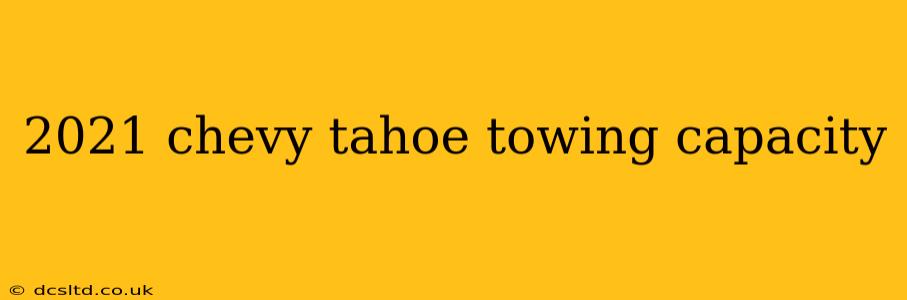 2021 chevy tahoe towing capacity