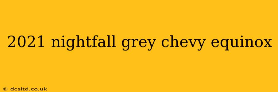 2021 nightfall grey chevy equinox