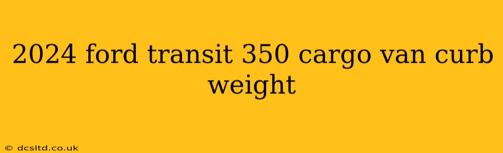 2024 ford transit 350 cargo van curb weight