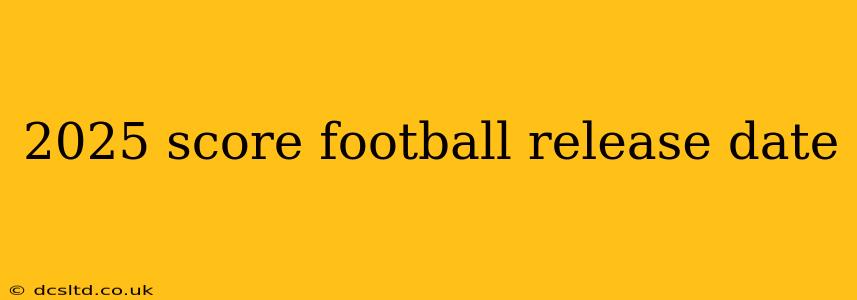 2025 score football release date
