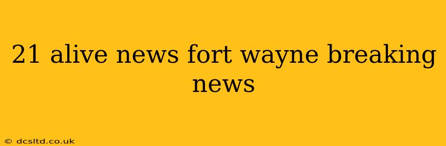 21 alive news fort wayne breaking news