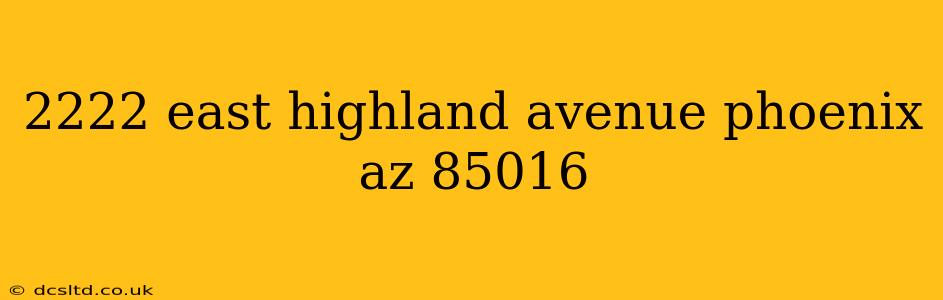 2222 east highland avenue phoenix az 85016