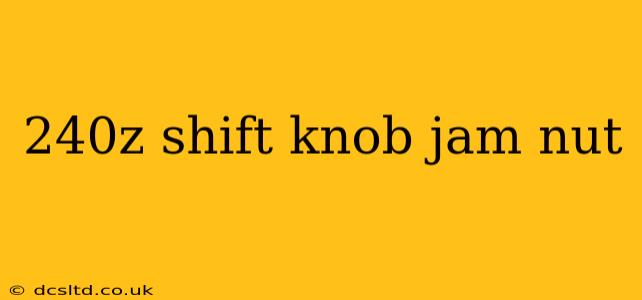 240z shift knob jam nut