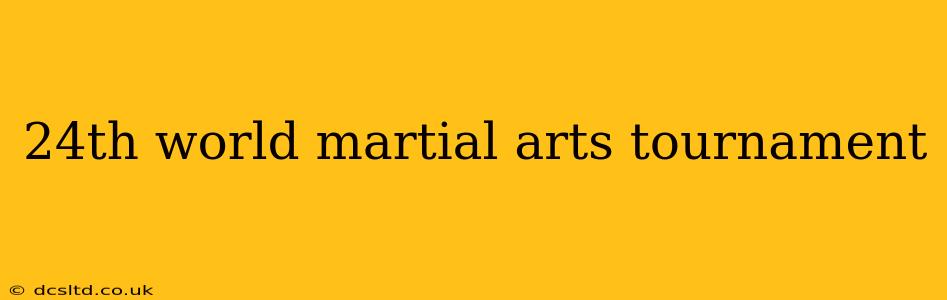 24th world martial arts tournament