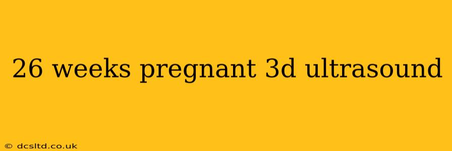 26 weeks pregnant 3d ultrasound
