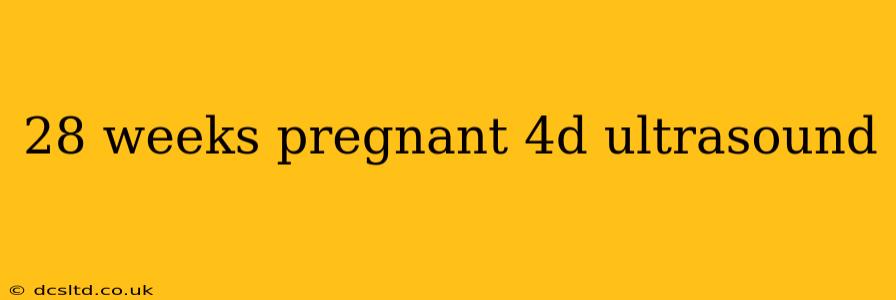 28 weeks pregnant 4d ultrasound