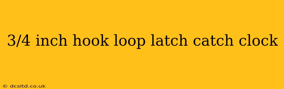 3/4 inch hook loop latch catch clock