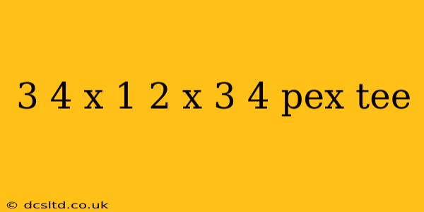 3 4 x 1 2 x 3 4 pex tee