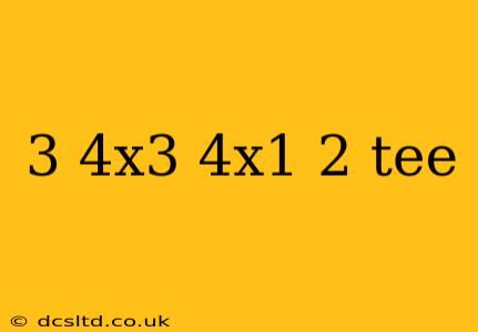 3 4x3 4x1 2 tee