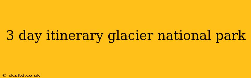 3 day itinerary glacier national park
