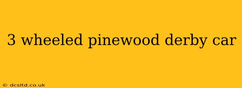 3 wheeled pinewood derby car