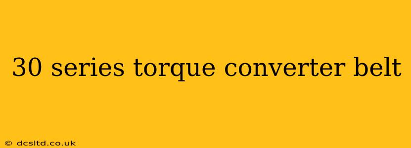 30 series torque converter belt