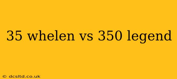 35 whelen vs 350 legend