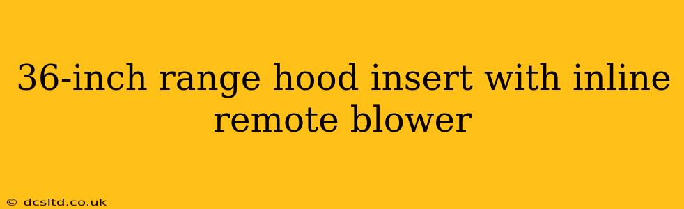 36-inch range hood insert with inline remote blower