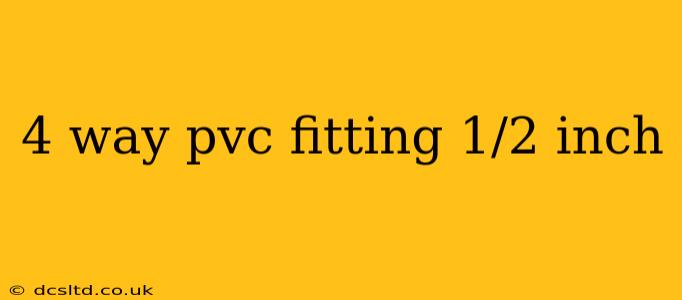 4 way pvc fitting 1/2 inch