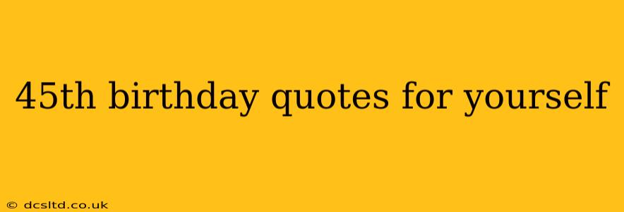 45th birthday quotes for yourself