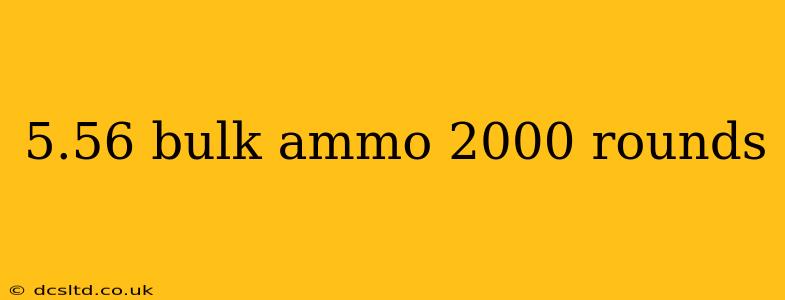5.56 bulk ammo 2000 rounds