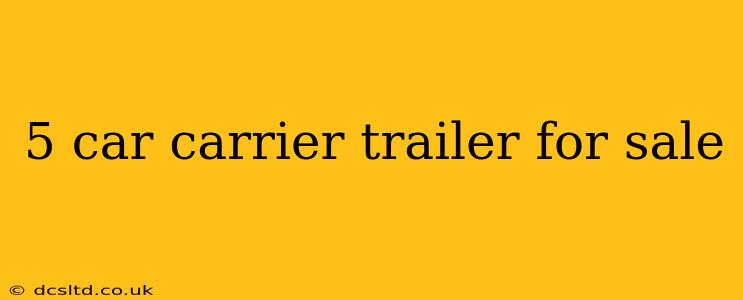 5 car carrier trailer for sale