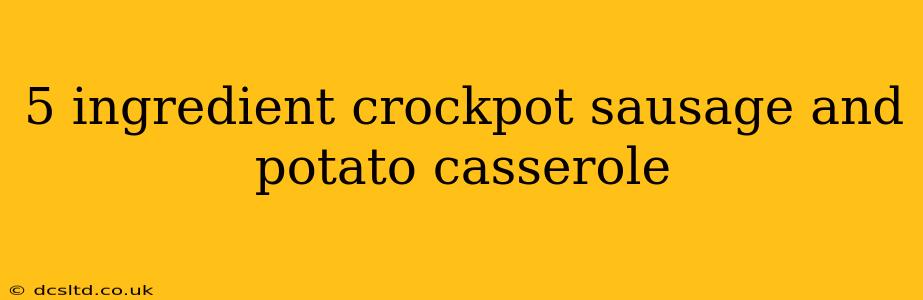 5 ingredient crockpot sausage and potato casserole