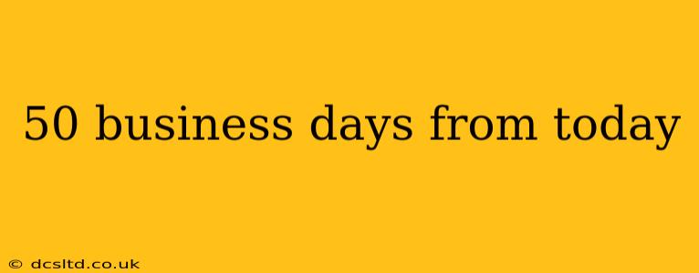 50 business days from today