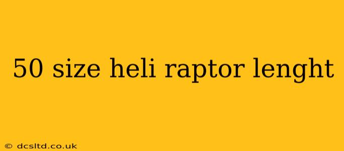 50 size heli raptor lenght